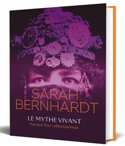 Sarah Bernhardt : le mythe vivant : passion d'un collectionneur