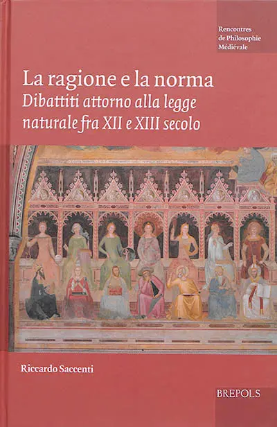 La ragione e la norma : dibattiti attorno alla legge naturale fra XII e XIII secolo