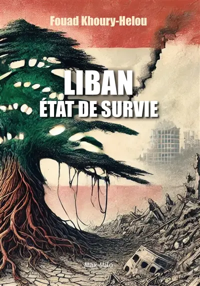 Liban, état de survie : le thriller libanais : l'histoire d'un pays meurtri par deux siècles d'invasions et de crises incessantes et qui, pourtant, survit