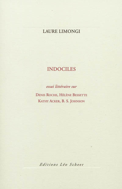 Indociles : essai littéraire sur Denis Roche, Hélène Bessette, Kathy Acker, B.S. Johnson