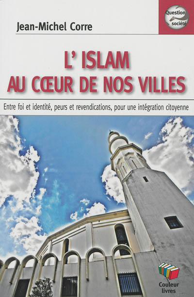 L'islam au coeur de nos villes : entre foi et identité, peurs et revendications, pour une intégration citoyenne