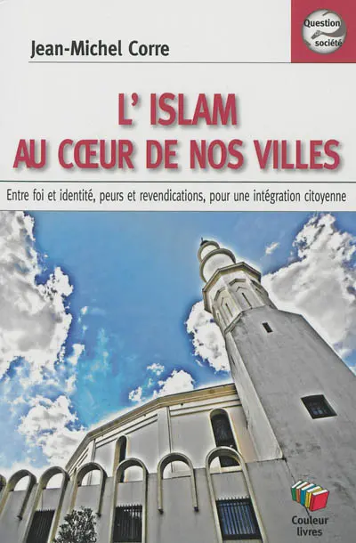 L'islam au coeur de nos villes : entre foi et identité, peurs et revendications, pour une intégration citoyenne