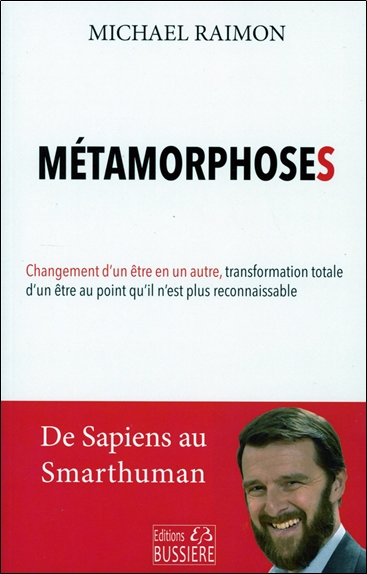 Métamorphoses : de Homo sapiens Smarthuman : changement d'un être en un autre, transformation totale d'un être au point qu'il n'est plus reconnaissable