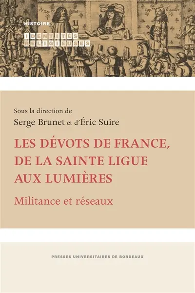 Les dévots de France, de la Sainte Ligue aux Lumières : militance et réseaux