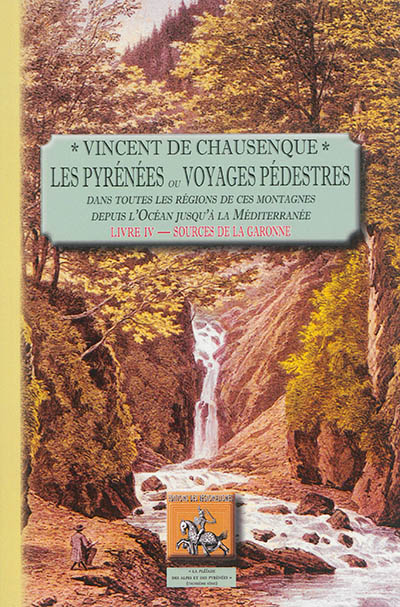 Les Pyrénées ou Voyages pédestres dans toutes les parties de ces montagnes depuis l'Océan jusqu'à la Méditerranée. Vol. 4. Sources de la Garonne : Comminges
