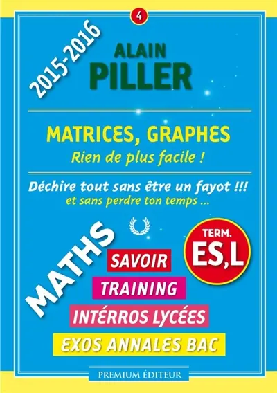 Maths terminale ES, L : savoir, training, interros lycées, exos annales bac. Vol. 4. Matrices, graphes : rien de plus facile !