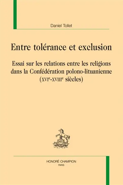 Entre tolérance et exclusion : essai sur les relations entre les religions dans la Confédération polono-lituanienne (XVIe-XVIIIe siècles)