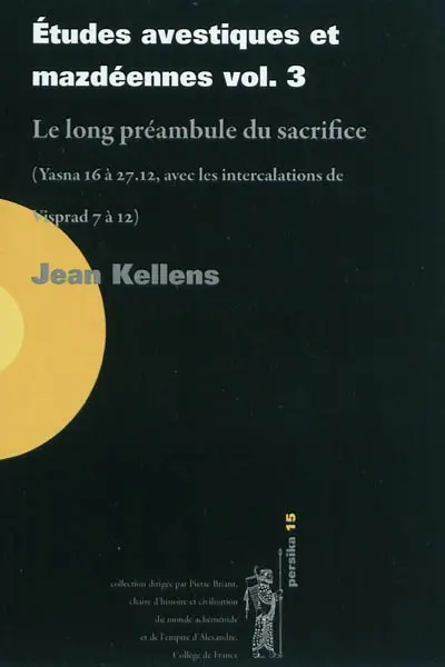 Etudes avestiques et mazdéennes. Vol. 3. Le long préambule du sacrifice : Yasna 16 à 27.12, avec les intercalations de Visprad 7 à 12