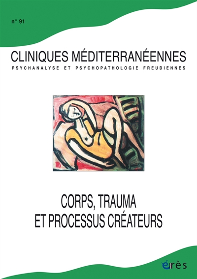 Cliniques méditerranéennes, n° 91. Corps, trauma et processus créateurs