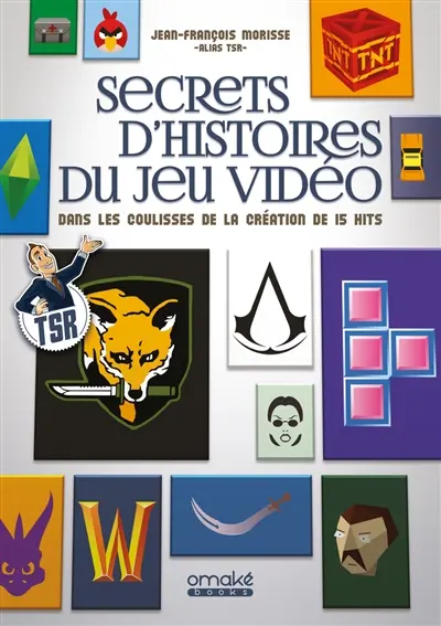 Secrets d'histoires du jeu vidéo : dans les coulisses de la création de 15 hits