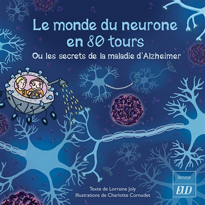 Les aventures fantastico-scientifiques de Raphaël. Vol. 6. Le monde du neurone en 80 tours ou Les secrets de la maladie d'Alzheimer