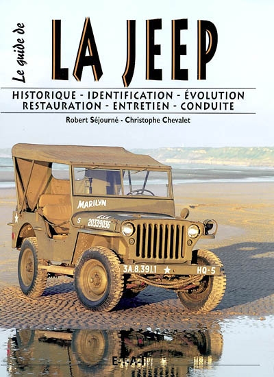 Le guide de la Jeep : historique, identification, évolution, restauration, entretien, conduite