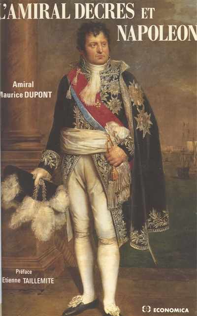L'Amiral Decrès et Napoléon ou la Fidélité orageuse d'un ministre