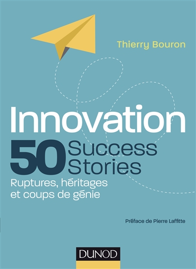 Innovation : 50 success stories : ruptures, héritages et coups de génie