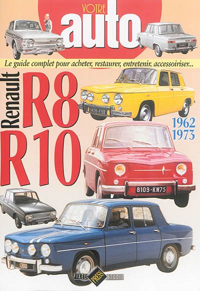 Renault R8-R10 : 1962-1973 : le guide complet pour acheter, restaurer, entretenir, accessoiriser...