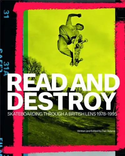 Read and Destroy Skateboarding Through a British Lens 1978-1995