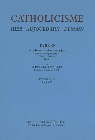 Catholicisme : hier, aujourd'hui, demain. Vol. 16-4. Tables, compléments et mises à jour : fascicule 79, I-J-K