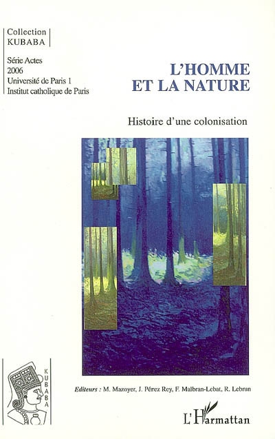 L'homme et la nature : histoire d'une colonisation : actes du colloque international tenu les 3 et 4 décembre 2004, à l'Institut catholique de Paris