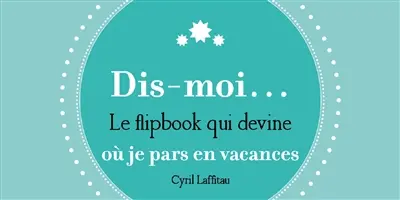 Dis-moi... : où je pars en vacances : le flipbook qui devine