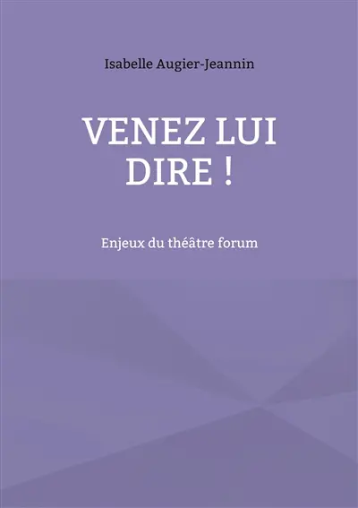 Venez lui dire ! : Enjeux du théâtre forum
