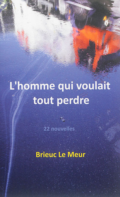 L'homme qui voulait tout perdre : 22 nouvelles