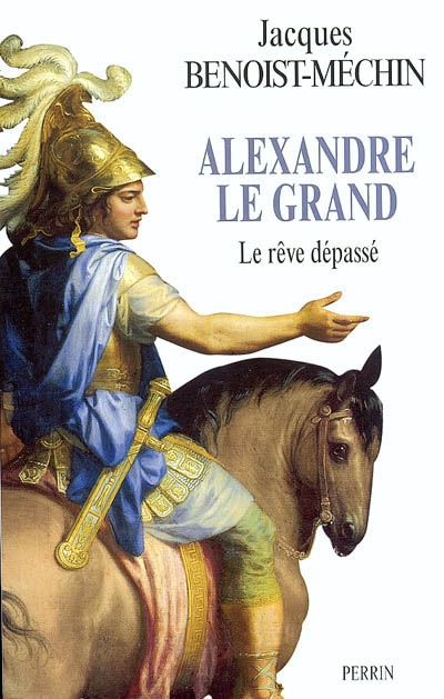 Le rêve le plus long de l'histoire. Vol. 1. Alexandre le Grand ou Le rêve dépassé (356-323 av. J.-C.)