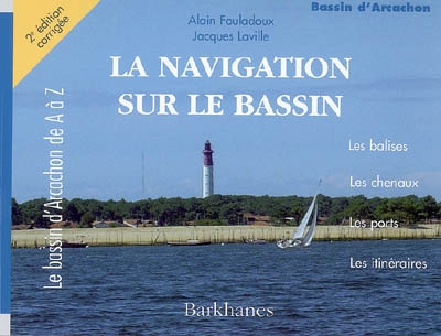 La navigation sur le bassin : les balises, les chenaux, les ports, les itinéraires : le bassin d'Arcachon de A à Z