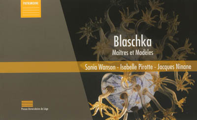 Blaschka : maîtres et modèles : la collection Blaschka des modèles en verre d'animaux marins du Muséum de l'Université de Liège