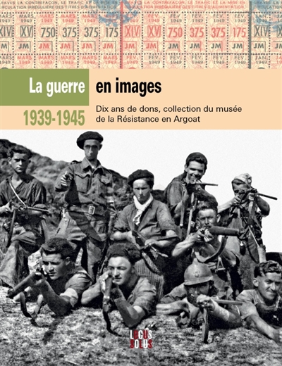 1939-1945, la guerre en images : dix ans de dons, collection du musée de la Résistance en Argoat
