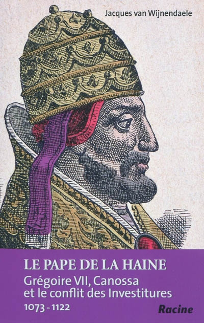 Le pape de la haine : Grégoire VII, Canossa et le conflit des Investitures, 1073-1122