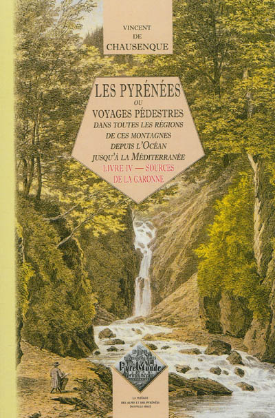 Les Pyrénées ou Voyages pédestres dans toutes les parties de ces montagnes depuis l'Océan jusqu'à la Méditerranée. Vol. 4. Sources de la Garonne : Comminges