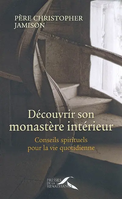 Découvrir son monastère intérieur : conseils spirituels pour la vie quotidienne