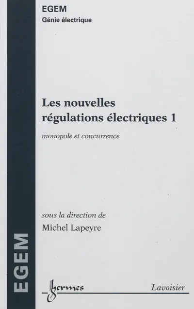 Les nouvelles régulations électriques. Vol. 1. Régulations du monopole et de la concurrence