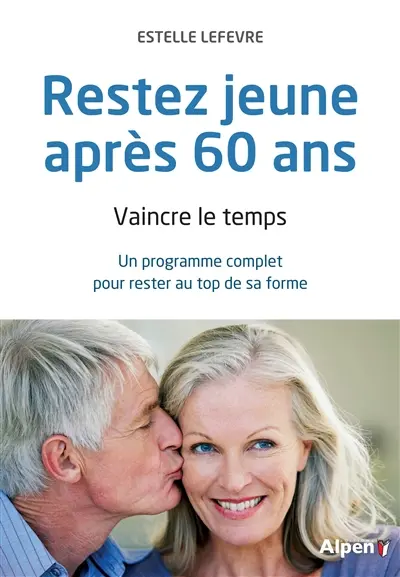 Rester jeune après 60 ans : vaincre le temps : un programme complet pour rester au top de sa forme