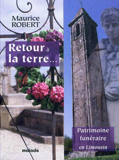 Retour à la terre... : patrimoine funéraire en Limousin : histoire, coutumes et croyances, symbolique, cimetières, monuments aux morts