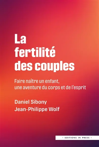 La fertilité des couples : faire naître un enfant : une aventure du corps et de l'esprit