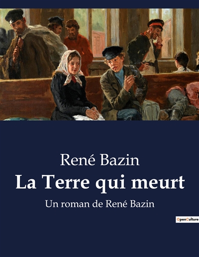 La Terre qui meurt : Un roman de René Bazin
