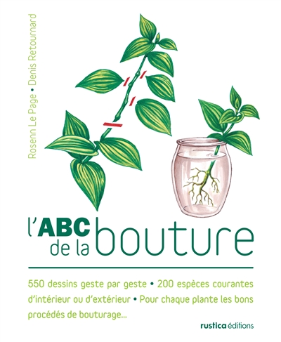 L'abc de la bouture : 550 dessins geste par geste, 200 espèces courantes d'intérieur ou d'extérieur, pour chaque plante, les bons procédés de bouturage...