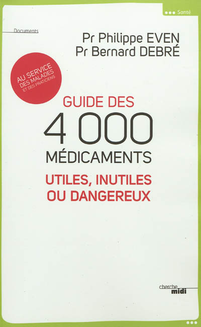 Guide des 4000 médicaments utiles, inutiles ou dangereux : au service des malades et des praticiens