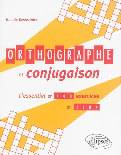 Orthographe et conjugaison : l'essentiel en 400 exercices et jeux