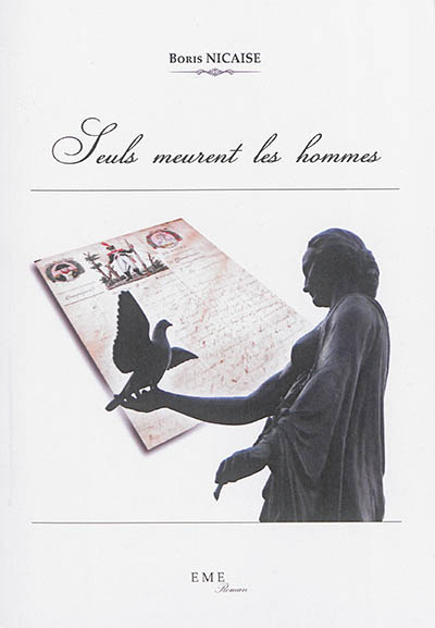 Seuls meurent les hommes : un conscrit napoléonien & un pigeon-soldat, de l'an 13 à 1815 : roman épistolaire