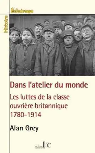Dans l'atelier du monde : les luttes de la classe ouvrière britannique : 1780-1914