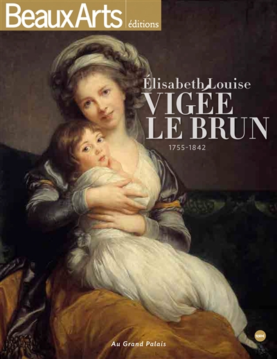 Elisabeth Louise Vigée Le Brun : 1755-1842 : au Grand Palais