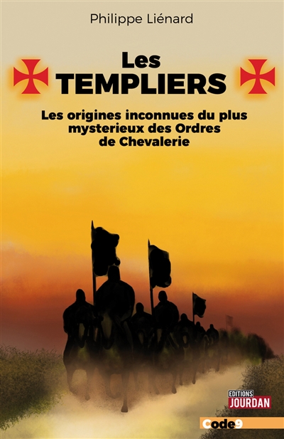 Les Templiers : les origines inconnues du plus mystérieux des ordres de chevalerie