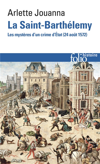 La Saint-Barthélemy : les mystères d'un crime d'Etat : 24 août 1572