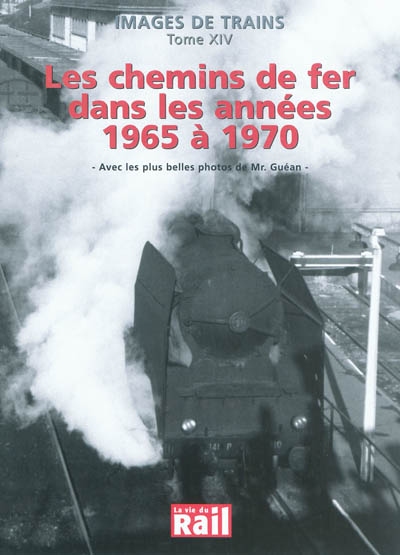 Images de trains. Vol. 14. Les chemins de fer dans les années 1965 à 1970 : avec les plus belles photos de Mr. Guéan