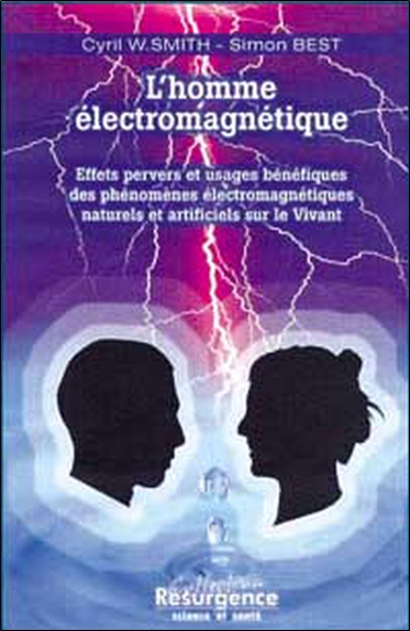 L'homme électromagnétique : effets pervers et effets bénéfiques des phénomènes électromagnétiques naturels et artificiels sur le vivant