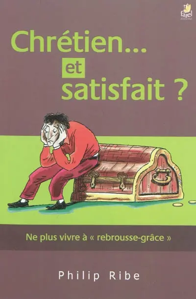 Chrétien... et satisfait ? : ne plus vivre à rebrousse-grâce
