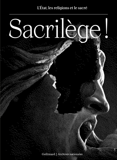 Sacrilège ! : l'Etat, les religions et le sacré