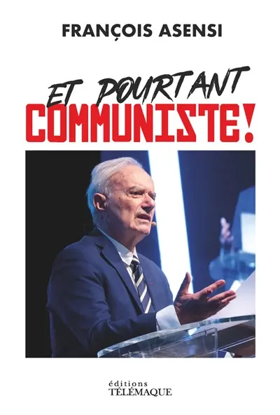 Et pourtant communiste ! : avoir été peut-être utile...